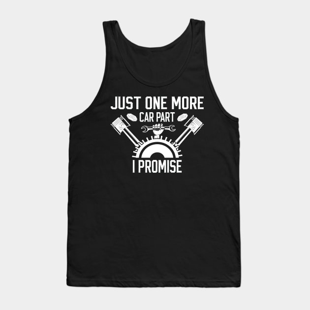 Just One More Car Part I Promise Funny  For Car Mechanics Tank Top by AgataMaria